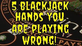 Five Blackjack Hands You Are Playing Wrong!