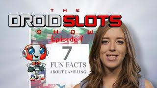 The Droid Slots Show: Episode 7 - 7 Amazing Gambling Facts
