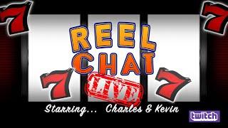 REEL CHAT LIVE  CASINO LIVE CHAT  W/ CHARLES & KEVIN