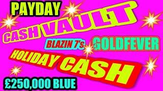 Cash vaultsHOLIDAY CASHPAYDAY..Blazing 7'sGOLDFEVER£250,000 BlueScratchcard Game