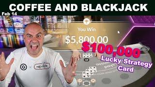 Valentines day Blackjack for $100,000 ??? Coffee and Blackjack