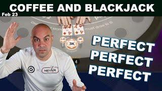 $110,000 PERFECTLY PERFECT BLACKJACK - Feb 23- Coffee and Blackjack