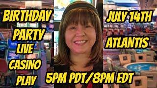 Birthday Slot play live at Atlantis Casino July 14th
