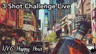 3 Shot Challenge + NYC Happy Hour Live!