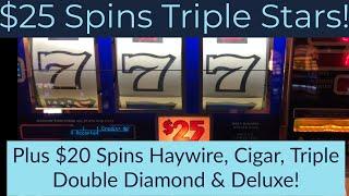 $25 Triple Stars *High Limit* $20 Haywire Cigar Triple Double  & Deluxe $10 Triple  Dbl & 3X4X5X!