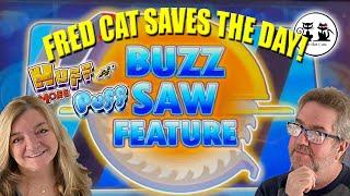 HUFF N MORE PUFF IS OUR FAVORITE SLOT MACHINE! FRED CAT SAVES THE DAY!!