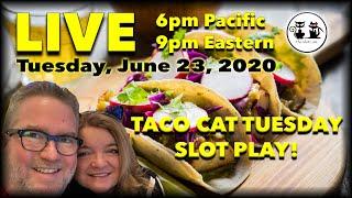 LIVE SLOT PLAY: TACO CAT TUESDAY 06/23/2020