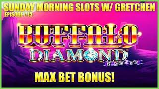 Buffalo Diamond MAX BET SESSION with BONUS ROUND SUNDAY MORNING SLOTS WITH GRETCHEN EPISODE #15