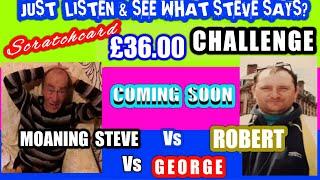 Scratchcard Challenge"Moaning Steve".To."Robert"..Hear what Moaner says(Coming Soon)watch this Space