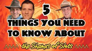 5 Things You Need To Know about The Shamus of Slots !