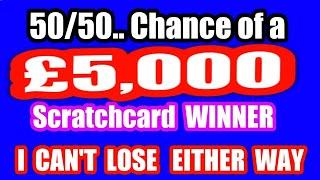 Scratchcards..Wow!...I Have a 50/50..Chance of a £5,000 Win ....and I can't  Lose either way?