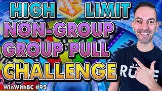 Challenge  HIGH LIMIT Non-Group Group Pull.