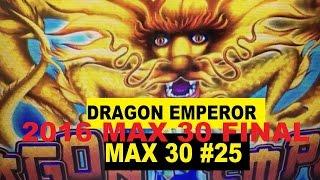 MAX 30 2016 FINAL SPECIAL EDITION( #25 )DRAGON EMPEROR Slot$3.00 MAX BET