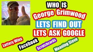 Who is George Grimwood...Let's find out?....Lets ask ?.......Google