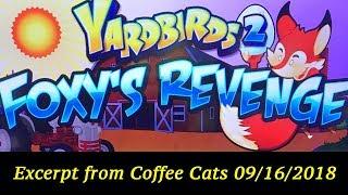 Yardbirds 2: Foxy's Revenge (from Coffee Cats 09/16/2018)  The Slot Cats